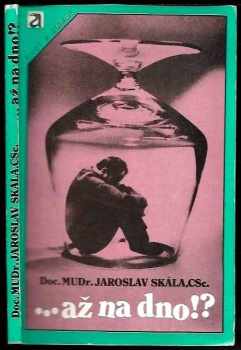 --až na dno!? : fakta o alkoholu a jiných návykových látkách - Jaroslav Skála (1988, Avicenum) - ID: 472680