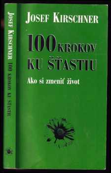 Sto krokov ku šťastiu : ako si zmeniť život - Josef Kirschner (2003, Cesty) - ID: 3094797