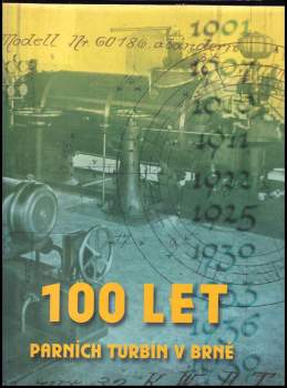 100 let : historie a současnost vývoje a výroby parních turbín v Brně