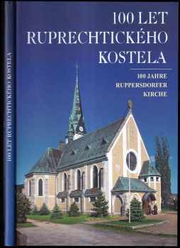 Luisa Petráková: 100 let ruprechtického kostela : 100 Jahre Ruppersdorfer Kirche