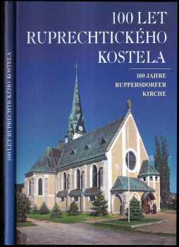 100 let ruprechtického kostela : 100 Jahre Ruppersdorfer Kirche - Luisa Petráková, Olga Doležalová (2010, Římskokatolická farnost sv. Antonína Paduánského ve spolupráci s nakl. Dialog) - ID: 343969