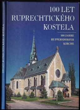 100 let ruprechtického kostela : 100 Jahre Ruppersdorfer Kirche - Luisa Petráková, Olga Doležalová (2010, Římskokatolická farnost sv. Antonína Paduánského ve spolupráci s nakl. Dialog) - ID: 547413