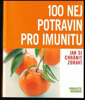 100 nej potravin pro imunitu : [jak si chránit zdraví] - Charlotte Haigh (2007, Slovart) - ID: 492570