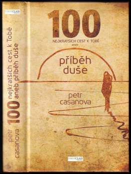 Petr Casanova: 100 nejkratších cest k Tobě, aneb, Příběh duše