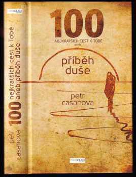 Petr Casanova: 100 nejkratších cest k Tobě, aneb, Příběh duše