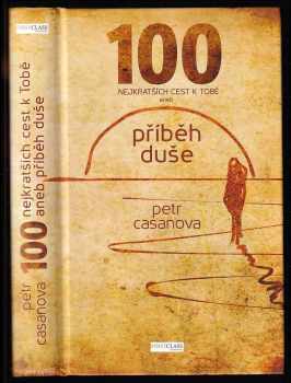 100 nejkratších cest k Tobě, aneb, Příběh duše - Petr Casanova (2017, First Class Publishing) - ID: 779267