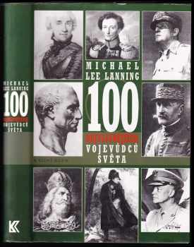 100 nejvlivnějších vojevůdců světa : přehled nejdůležitějších vojenských vůdců všech dob - Michael Lee Lanning (1999, Knižní klub) - ID: 834562
