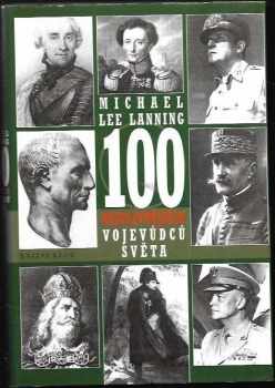 Michael Lee Lanning: 100 nejvlivnějších vojevůdců světa : přehled nejdůležitějších vojenských vůdců všech dob