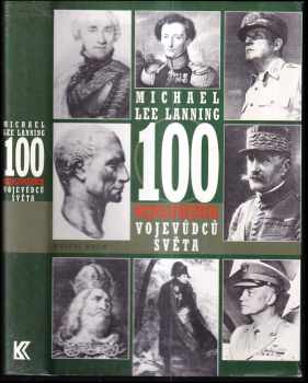 Michael Lee Lanning: 100 nejvlivnějších vojevůdců světa : přehled nejdůležitějších vojenských vůdců všech dob