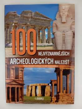 100 nejvýznamnějších archeologických nalezišť : stopy dávných civilizací na pěti kontinentech