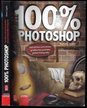 Steve Caplin: 100% Photoshop : vytváříme úchvatnou grafiku bez potřeby jediné fotografie