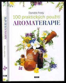 Danièle Festy: 100 praktických použití aromaterapie