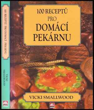 Vicki Smallwood: 100 receptů pro domácí pekárnu