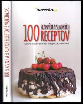 100 slaných a sladkých receptov : vybrané recepty z kulinárskeho portálu Varecha.sk