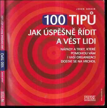 100 tipů jak řídit a vést lidi - John Eric Adair (2005, CP Books) - ID: 569834