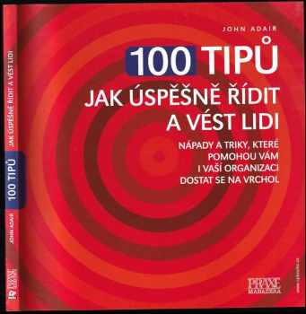 100 tipů jak řídit a vést lidi - John Eric Adair (2005, CP Books) - ID: 753050