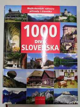 1000 divů Slovenska : [nejkrásnější výtvory přírody i člověka ]