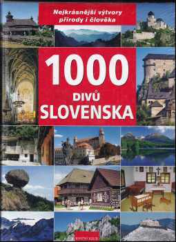 1000 divů Slovenska : [nejkrásnější výtvory přírody i člověka ] - Ján Lacika (2008, Knižní klub) - ID: 1231308