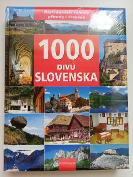 1000 divů Slovenska : [nejkrásnější výtvory přírody i člověka ]