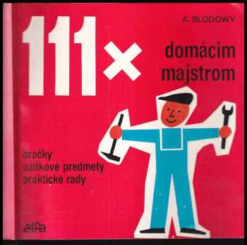 111 x domácim majstrom : praktická príručka pre široký okruh záujemcov o domáce majstrovanie - Adam Słodowy, Adam Stodowy (1976, Alfa) - ID: 198393