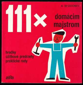 111x domácim majstrom : praktická príručka pre široký okruh záujemcov o domáce majstrovanie - Adam Słodowy, Adam Stodowy (1976, Alfa) - ID: 575684