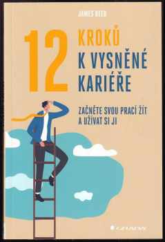 James Reed: 12 kroků k vysněné kariéře : začněte svou prací žít a užívat si ji