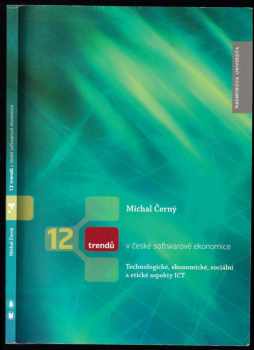 Michal Černý: 12 trendu v ceské softwarové ekonomice : technologické, ekonomické, sociální a etické aspekty ICT