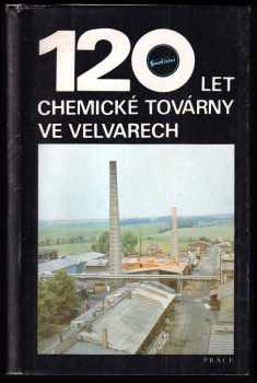 120 let chemické továrny Spolana ve Velvarech 1866-1986