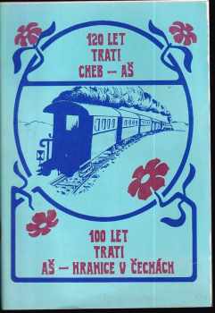 120 let trati Cheb - Aš : 100 let trati Aš - Hranice v Čechách