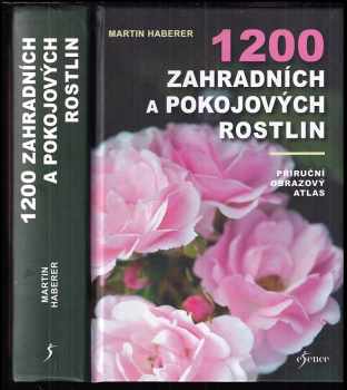 Martin Haberer: 1200 zahradních a pokojových rostlin : příruční obrazový atlas