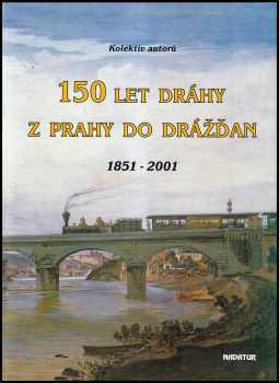 150 let dráhy z Prahy do Drážďan : 1851-2001 - Mojmír Krejčiřík (2001, Nakladatelství dopravy a turistiky) - ID: 812447