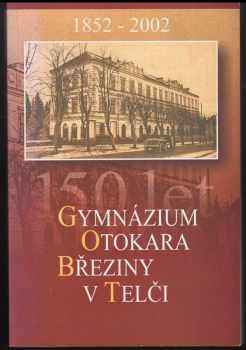 150 let Gymnázia Otokara Březiny v Telči - 1852-2002
