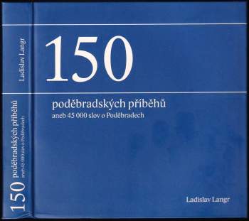 150 poděbradských příběhů, aneb, 45 000 slov o Poděbradech