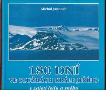 180 dní ve službách Krále Jiřího : [v zajetí ledu a sněhu] - Michal Janouch (2001, Michal Janouch) - ID: 370693