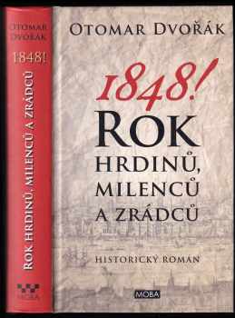 Otomar Dvořák: 1848! : rok hrdinů, milenců a zrádců
