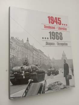 1945 Osvobození/Liberation...1968 Okupace/Occupation : sovětská vojska v Československu : katalog k výstavě