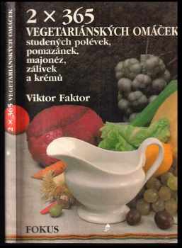 Viktor Faktor: 2 x 365 vegetariánských omáček, studených polévek, pomazánek, majonéz, zálivek a krémů