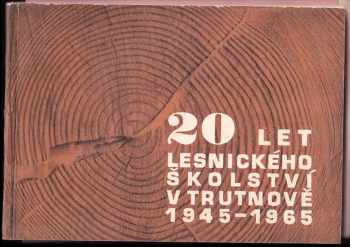 Dvacet let lesnického školství v Trutnově 1945-1965 : jubilejní almanach SLTŠ v Trutnově