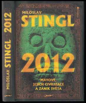 Miloslav Stingl: 2012 - Mayové, jejich civilizace a zánik světa