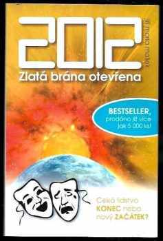 Jiří Maria Mašek: 2012 Zlatá brána otevřena - konec, nebo nový začátek lidstva? : jak se udržet v kontaktu s fyzickým tělem i duší během probíhajících klíčových změn na Zemi?