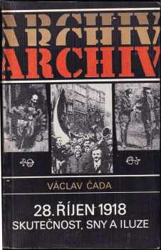 Václav Čada: 28. říjen 1918 : skutečnost, sny a iluze