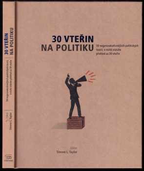 30 vteřin na politiku : 50 nejprovokativnějších politických teorií, o nichž získáte přehled za 30 vteřin - Steven L Taylor, Michael A Bailey (2012, Fortuna Libri) - ID: 380579