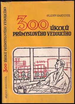 300 úkolů průmyslového vedoucího - Glenn Gardiner (1947, M. Fenclová) - ID: 242114