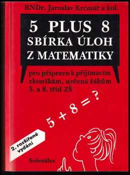 Jaroslav Krčmář: 5 plus 8 : Sbírka úloh z matem pro přípr. k přijímacím zkouškám, určená žákům 5.a 8.tříd ZŠ.