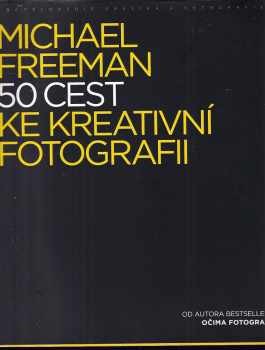 Michael Freeman: 50 cest ke kreativní fotografii