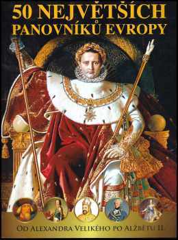 50 největších panovníků Evropy - Od Alexandra Velikého po Alžbetu II.