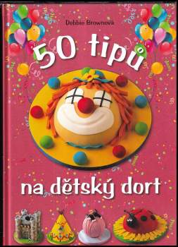 Debbie Brown: 50 tipů na dětský dort