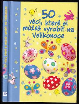 Fiona Watt: 50 věcí, které si můžeš vyrobit na Velikonoce