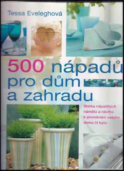 500 nápadů pro dům a zahradu : [ inšpiratívna zbierka námetov a návrhov na pretvorenie domáceho prostredia] - Tessa Evelegh (2004, Slovart) - ID: 714695