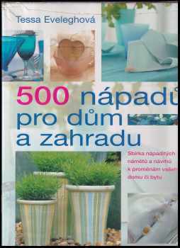 500 nápadů pro dům a zahradu : [ inšpiratívna zbierka námetov a návrhov na pretvorenie domáceho prostredia] - Tessa Evelegh (2004, Slovart) - ID: 457270